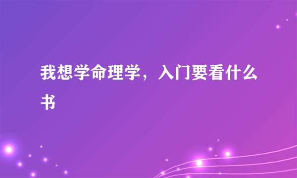 我想学命理学，入门要看什么书