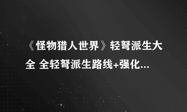 《怪物猎人世界》轻弩派生大全 全轻弩派生路线+强化素材详解