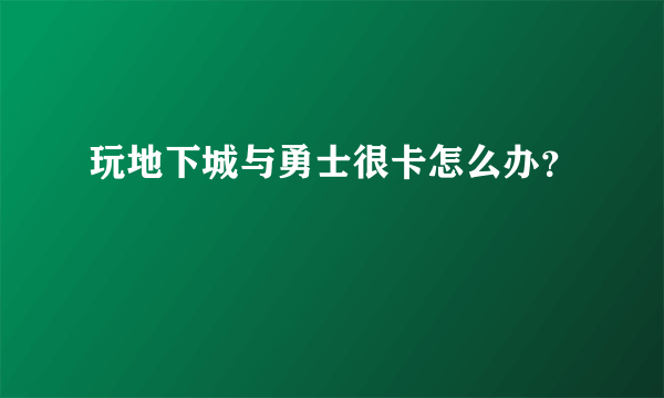 玩地下城与勇士很卡怎么办？