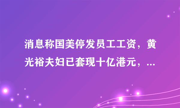 消息称国美停发员工工资，黄光裕夫妇已套现十亿港元，背后释放了什么信号？