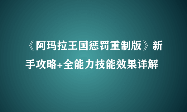 《阿玛拉王国惩罚重制版》新手攻略+全能力技能效果详解