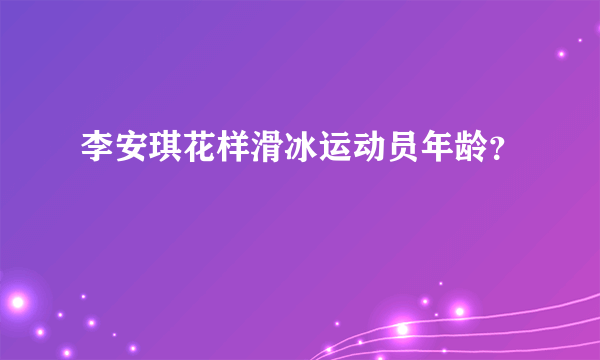 李安琪花样滑冰运动员年龄？