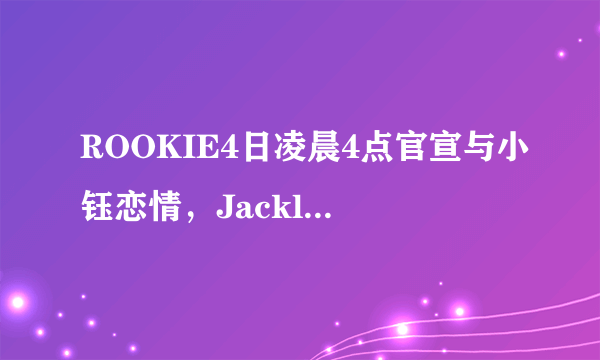 ROOKIE4日凌晨4点官宣与小钰恋情，Jacklove发3狗头疯狂暗示，你怎么看？