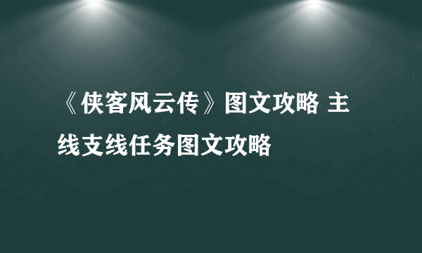 《侠客风云传》图文攻略 主线支线任务图文攻略