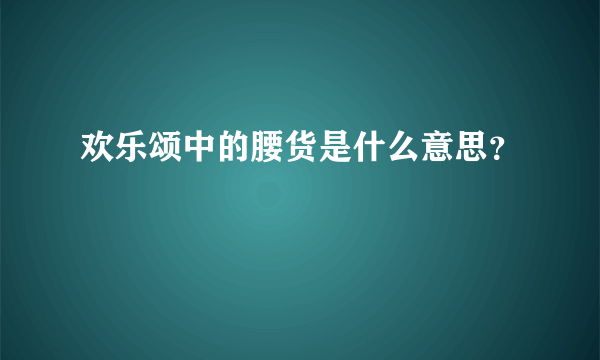 欢乐颂中的腰货是什么意思？