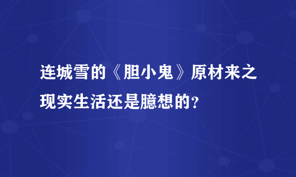 连城雪的《胆小鬼》原材来之现实生活还是臆想的？