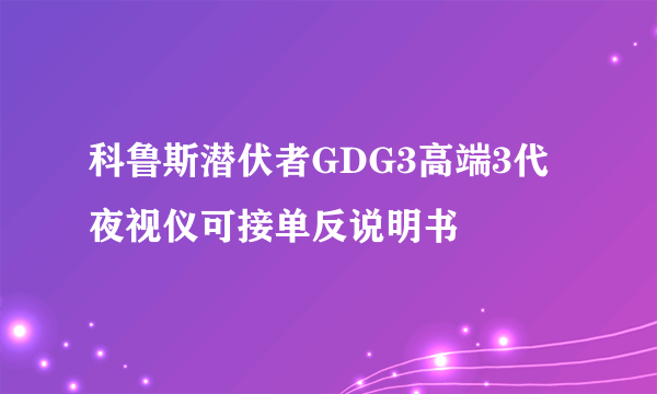 科鲁斯潜伏者GDG3高端3代夜视仪可接单反说明书