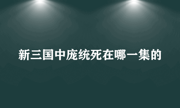 新三国中庞统死在哪一集的