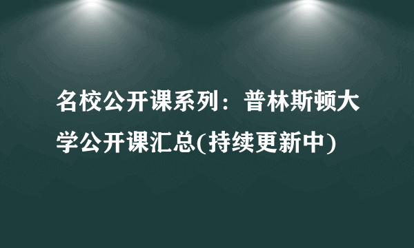 名校公开课系列：普林斯顿大学公开课汇总(持续更新中)