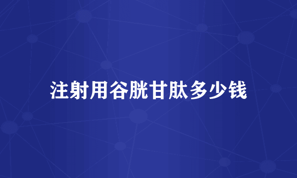 注射用谷胱甘肽多少钱