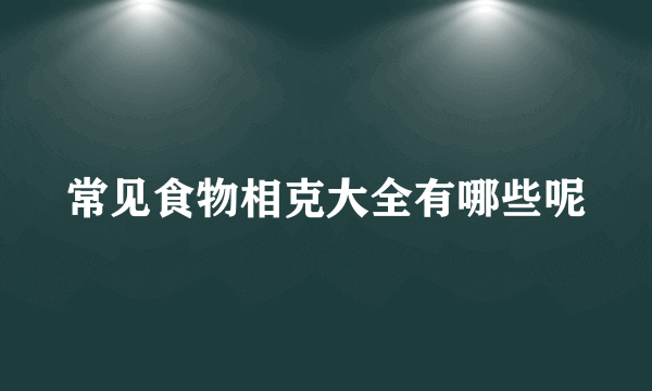 常见食物相克大全有哪些呢