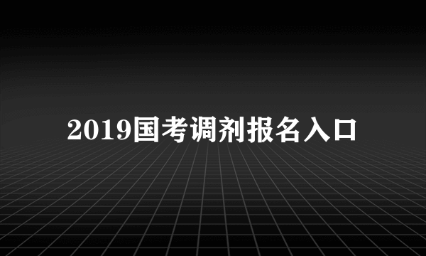 2019国考调剂报名入口