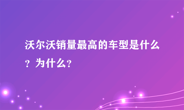 沃尔沃销量最高的车型是什么？为什么？