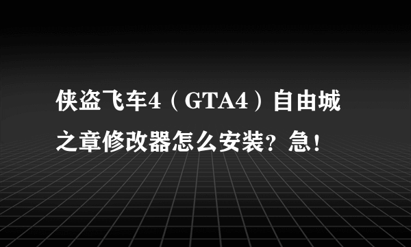 侠盗飞车4（GTA4）自由城之章修改器怎么安装？急！