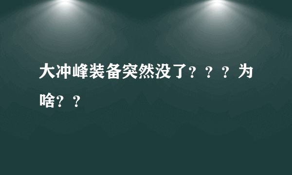 大冲峰装备突然没了？？？为啥？？