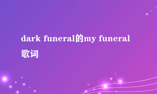 dark funeral的my funeral歌词