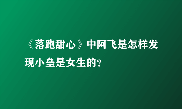 《落跑甜心》中阿飞是怎样发现小垒是女生的？