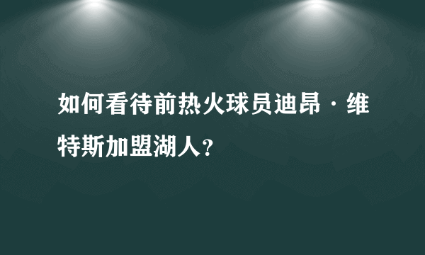 如何看待前热火球员迪昂·维特斯加盟湖人？