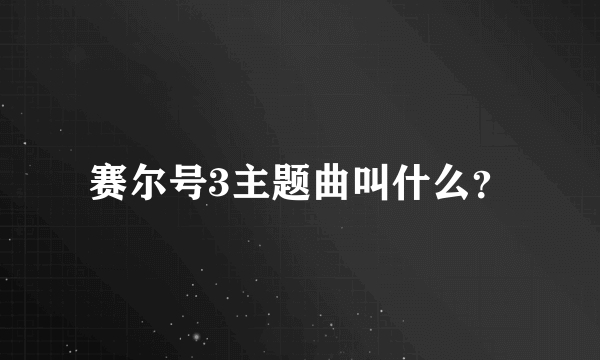 赛尔号3主题曲叫什么？