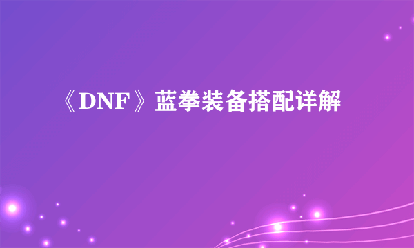 《DNF》蓝拳装备搭配详解