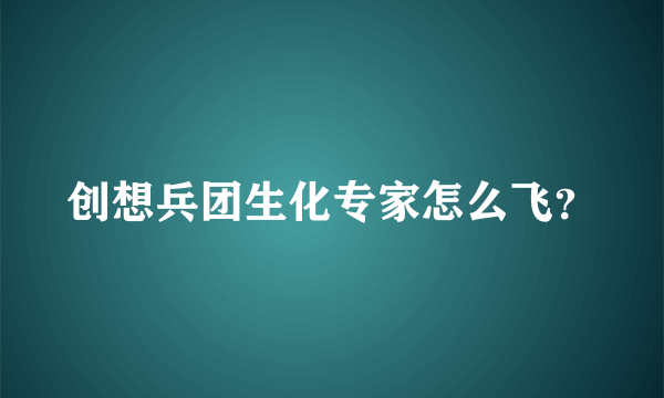 创想兵团生化专家怎么飞？