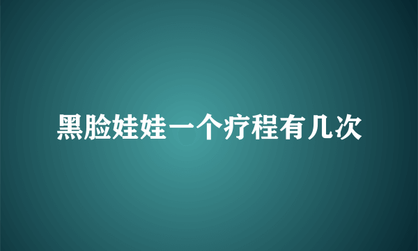 黑脸娃娃一个疗程有几次