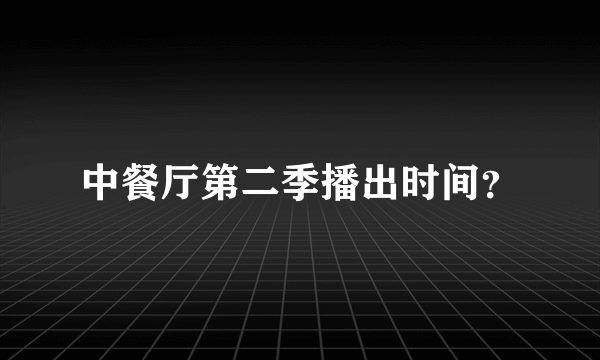 中餐厅第二季播出时间？