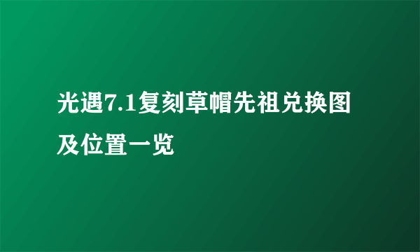 光遇7.1复刻草帽先祖兑换图及位置一览