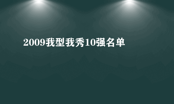 2009我型我秀10强名单