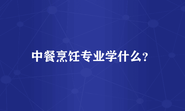 中餐烹饪专业学什么？