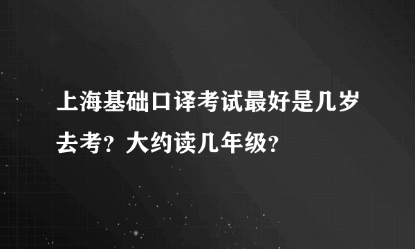 上海基础口译考试最好是几岁去考？大约读几年级？