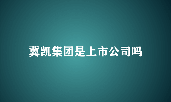 冀凯集团是上市公司吗