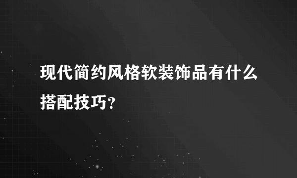 现代简约风格软装饰品有什么搭配技巧？