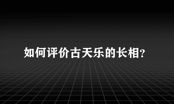 如何评价古天乐的长相？