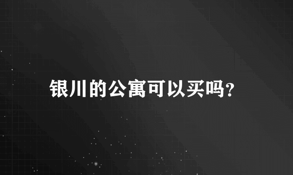 银川的公寓可以买吗？