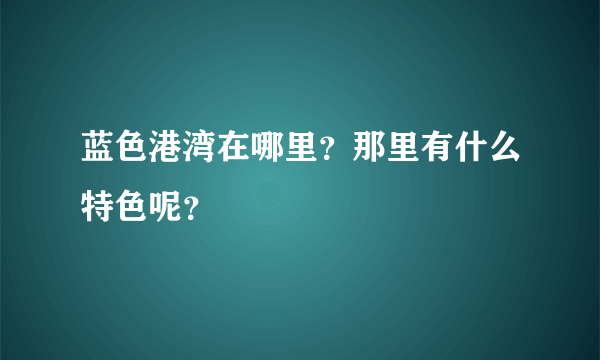 蓝色港湾在哪里？那里有什么特色呢？