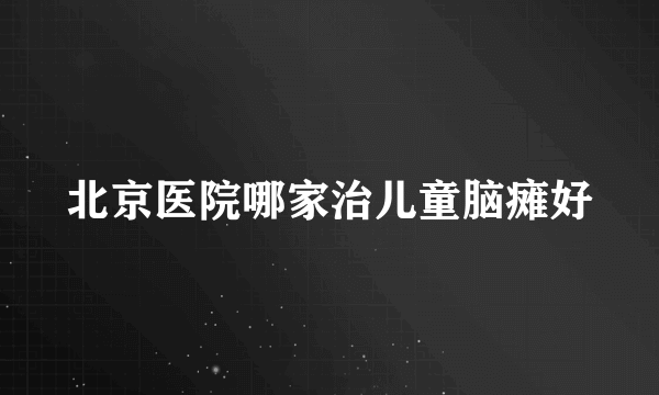 北京医院哪家治儿童脑瘫好