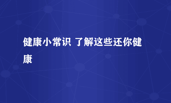 健康小常识 了解这些还你健康