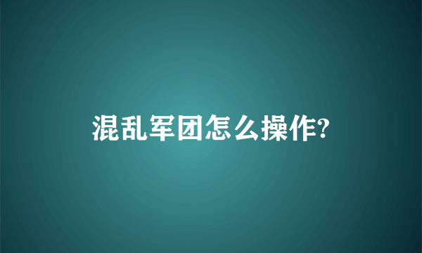 混乱军团怎么操作?