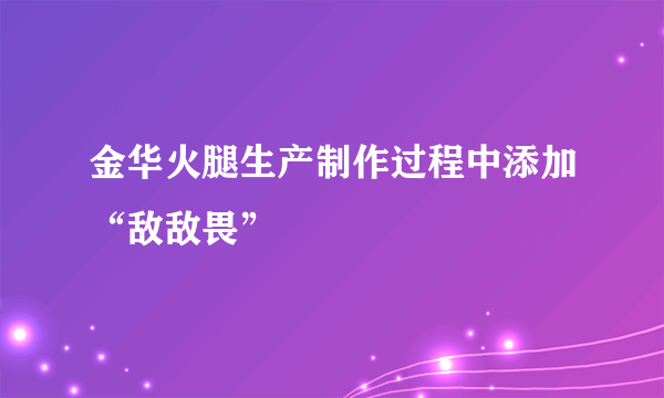 金华火腿生产制作过程中添加“敌敌畏”