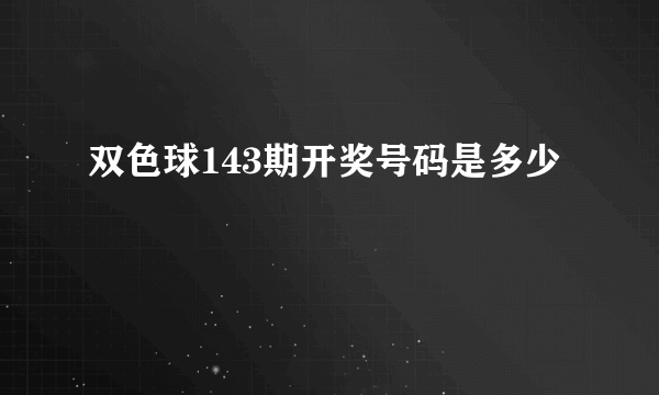 双色球143期开奖号码是多少