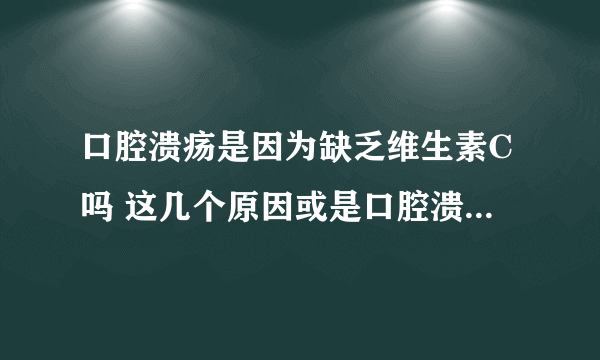 口腔溃疡是因为缺乏维生素C吗 这几个原因或是口腔溃疡的罪魁祸首