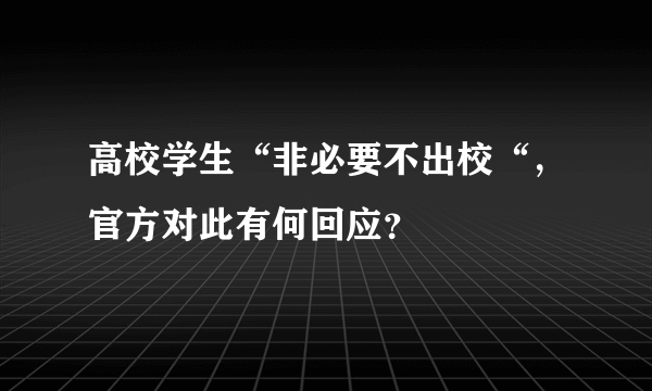 高校学生“非必要不出校“，官方对此有何回应？