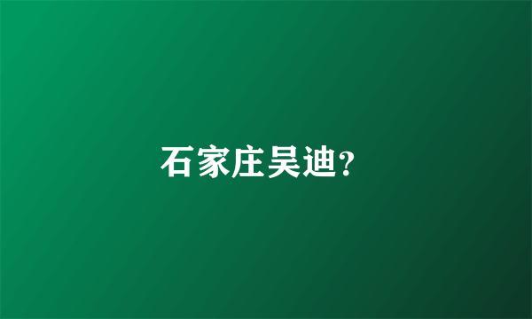 石家庄吴迪？