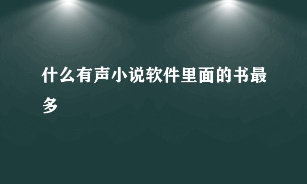 什么有声小说软件里面的书最多