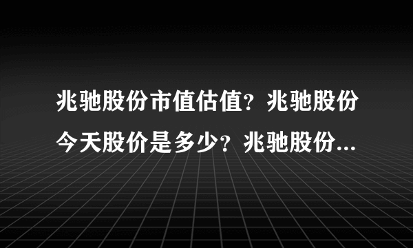 兆驰股份市值估值？兆驰股份今天股价是多少？兆驰股份吧(002429)东方财富股吧？