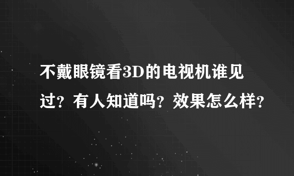 不戴眼镜看3D的电视机谁见过？有人知道吗？效果怎么样？