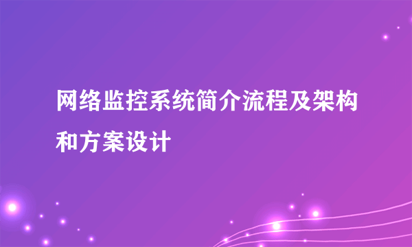 网络监控系统简介流程及架构和方案设计