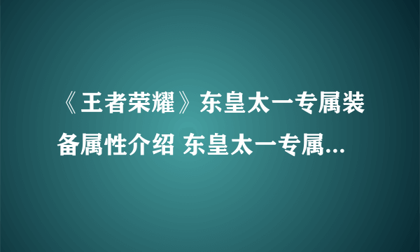 《王者荣耀》东皇太一专属装备属性介绍 东皇太一专属装备怎么样