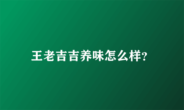 王老吉吉养味怎么样？